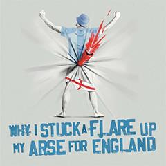 Why I Stuck A Flare Up My Arse For England Tickets